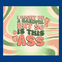 I Might Be A Handful But So Is This Ass Premium Sweatshirt | Teevron