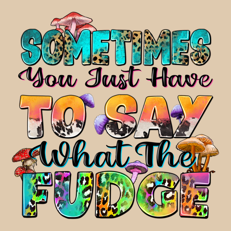 Sometimes You Just Have To Say What The Fudge Heavyweight Sweatshirt by Zillion Design Studio | Teevron