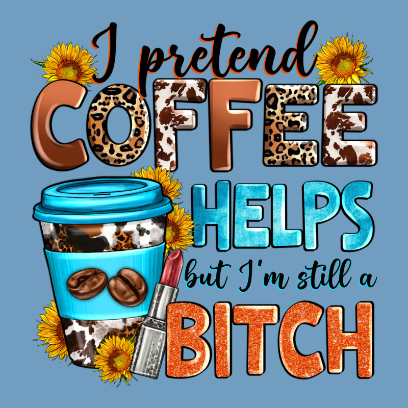 I Pretend Coffee Helps But I'm Still A Bitch Urban Heavy Tee by Zillion Design Studio | Teevron