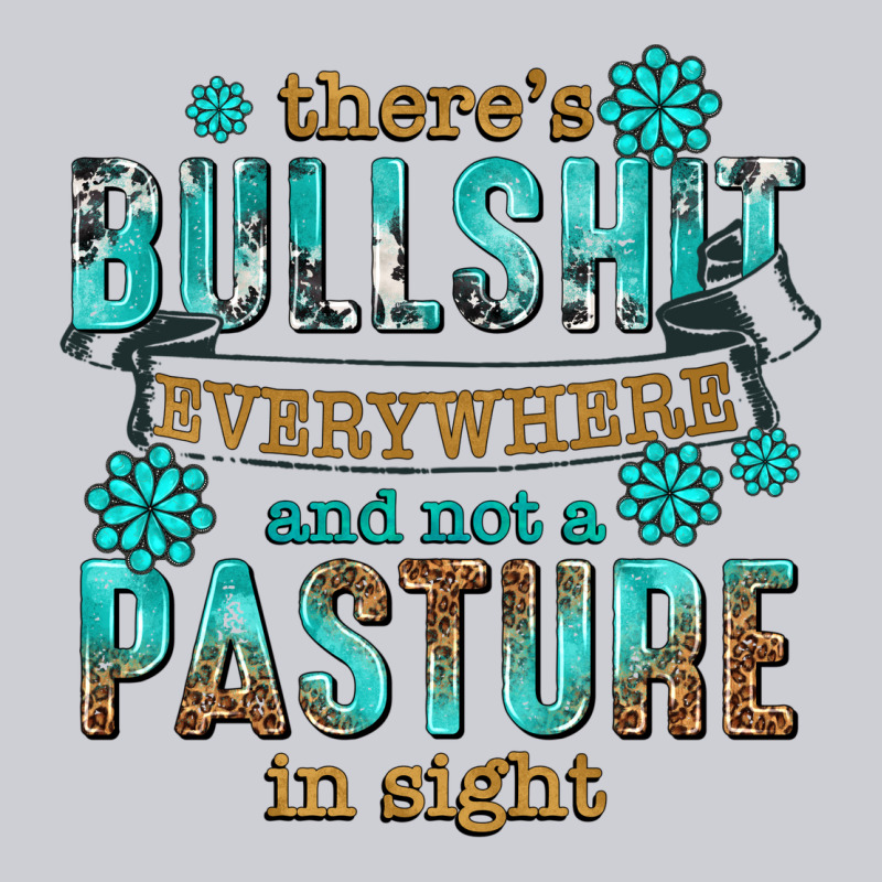 Theres Bullshit Everywhere And Not A Pasture Tbw Heavyweight Sweatshirt by texasbilliewilder | Teevron