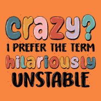 Crazy I Prefer The Term Hilariously Unstable Premium Sweatshirt | Teevron