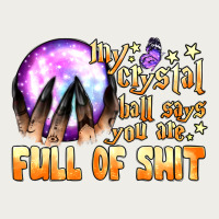 My Crystal Ball Says You Are Full Of Shit Zipper Hoodie | Teevron