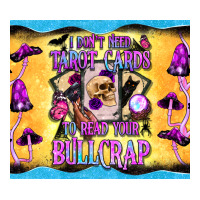 i don't need tarot cards to read your bullcrap tumbler | Teevron