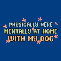 Physically Here Mentally At Home With My Dog Premium Sweatshirt | Teevron