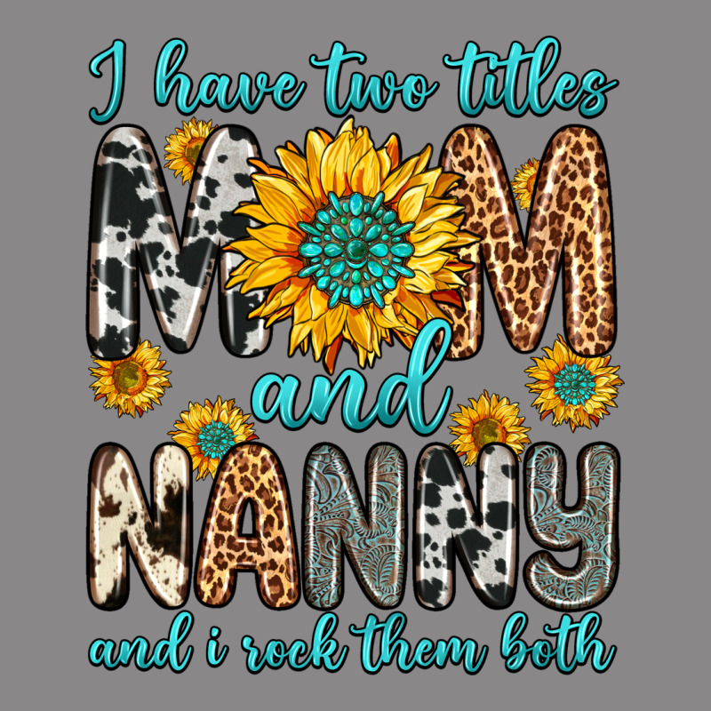 I Have Two Titles Mom And Nanny And I Rock Them Bo Vintage Tee by Zillion Design Studio | Teevron