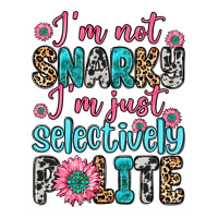 i m not snarky i m just selectively polite | Teevron