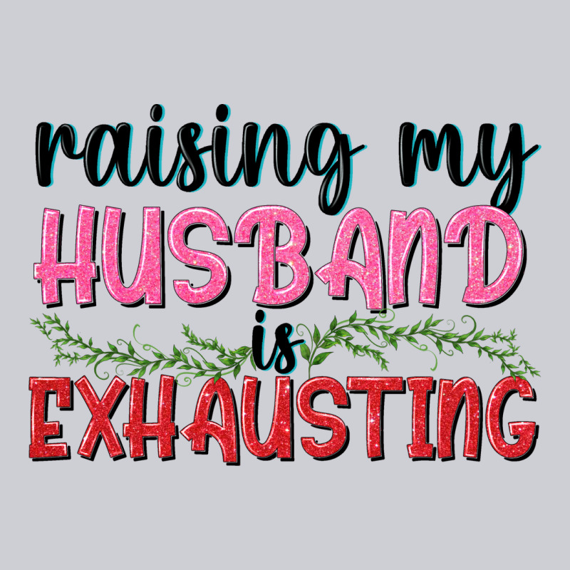 Raising My Husband Is Exhausting Heavyweight Sweatshirt by texasbilliewilder | Teevron