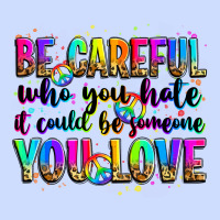 Be Careful Who You Hate It Could Be Someone You Lo Urban Heavy Tee | Teevron