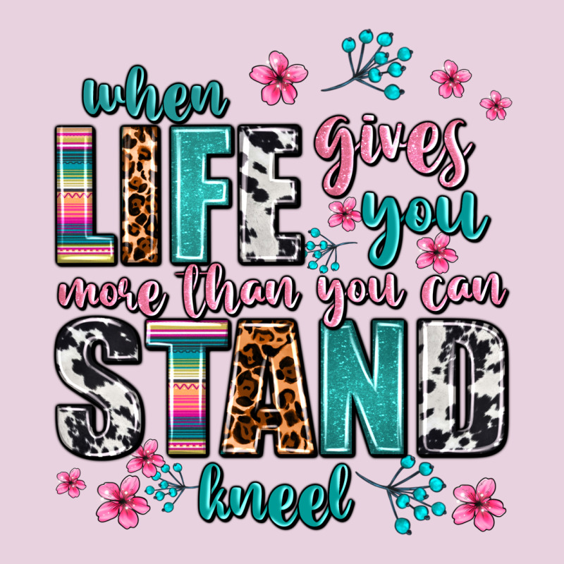 When Life Gives You More Than You Can Stand Kneel Ladies Tee by AdoDesignShop | Teevron