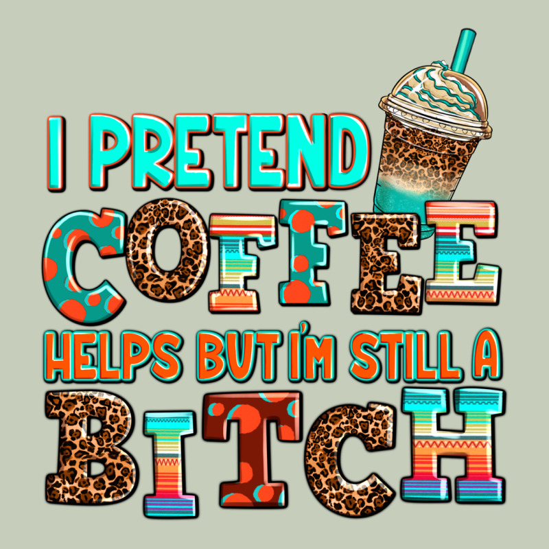 ı Pretend Coffee Helps But ı Am Still A Bitch Ladies Tee by AdoDesignShop | Teevron