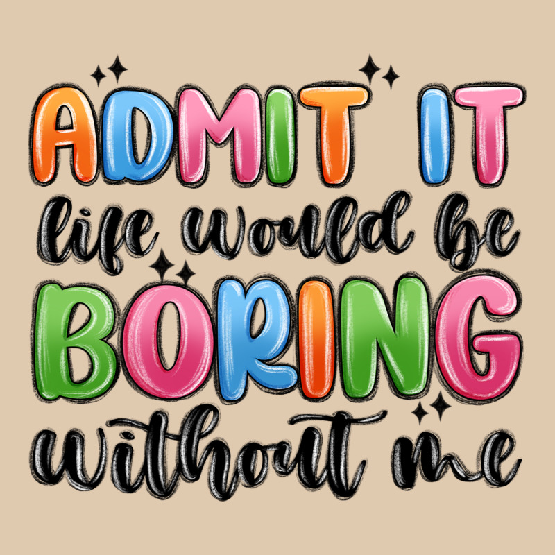 Admit It Life Would Be Boring Without Me Heavyweight Sweatshirt by MaliasSmallBusiness | Teevron