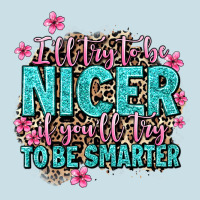 I'll Try To Be Nicer If You'll Try Ti Be Smarter Ladies Tee | Teevron