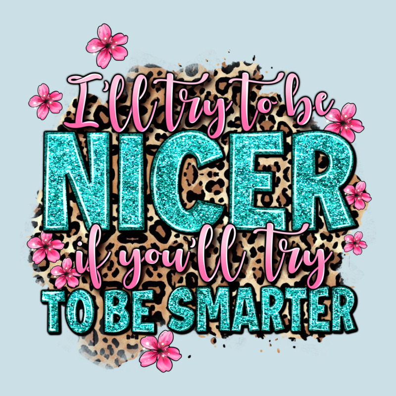 I'll Try To Be Nicer If You'll Try Ti Be Smarter Ladies Tee by AdoDesignShop | Teevron