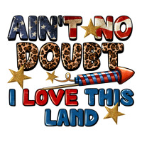 Ain't no doubt i love this land 4th of july | Teevron