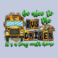 Be Nice To The Bus Driver It's A Long Walk Home Long Sleeve Tee | Teevron