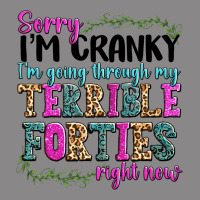Sorry Im Cranky Im Going Through My Terrible Forti Vintage Tee | Teevron
