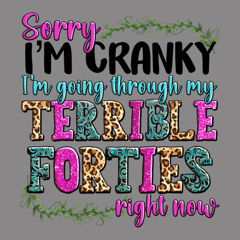 Sorry Im Cranky Im Going Through My Terrible Forti Vintage Tee by texasbilliewilder | Teevron