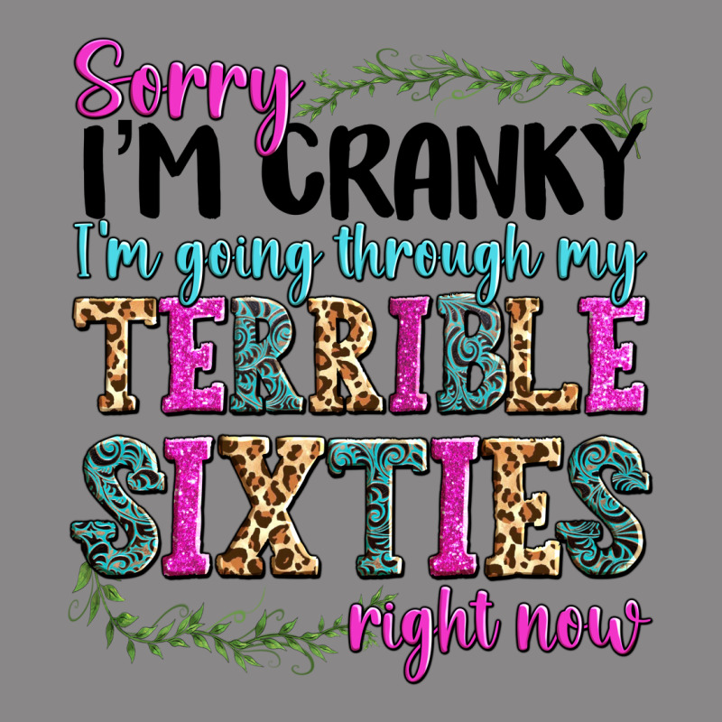 Sorry I’m Cranky I’m Going Through My Terrible Vintage Tee by texasbilliewilder | Teevron