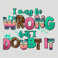 I May Be Wrong But Doubt It Zipper Hoodie | Teevron