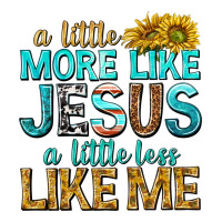 a little more like jesus a little less like me | Teevron