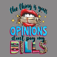 The Thing Is Your Opinions Dont Pay My Bills Vintage Tee | Teevron