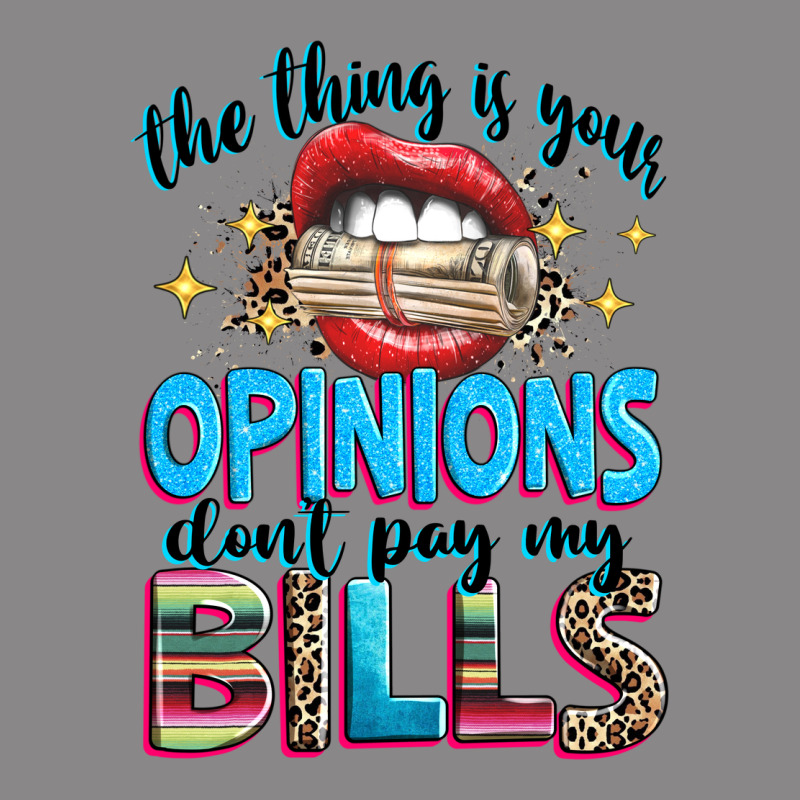 The Thing Is Your Opinions Dont Pay My Bills Vintage Tee by texasbilliewilder | Teevron
