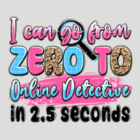 I Can Go From Zero To Online Detective In 2.5 Seco Zipper Hoodie | Teevron