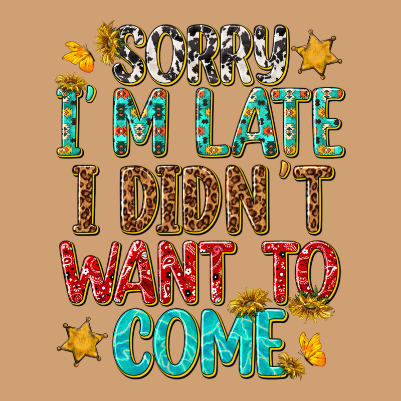 Sorry I Am Late I Didnt Want To Come Vintage Tee by texasbilliewilder | Teevron