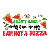 i cant make everyone happy i an not a pizza | Teevron