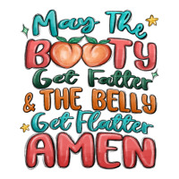 may the booty get fatter & the belly | Teevron