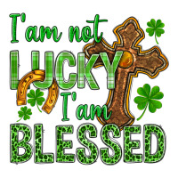 I Am Not Lucky I Am Blessed St. Patricks | Teevron