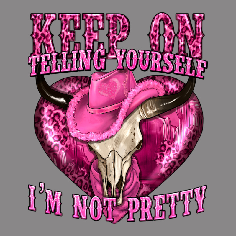 Keep On Talking Yourself Im Not Pretty Vintage Tee by texasbilliewilder | Teevron