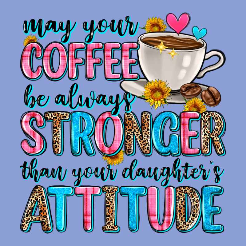 May Your Coffee Be Always Stronger Than Your Daugh Long Sleeve Tee by Zillion Design Studio | Teevron