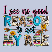I See No Good Reason To Act My Age Long Sleeve Tee | Teevron