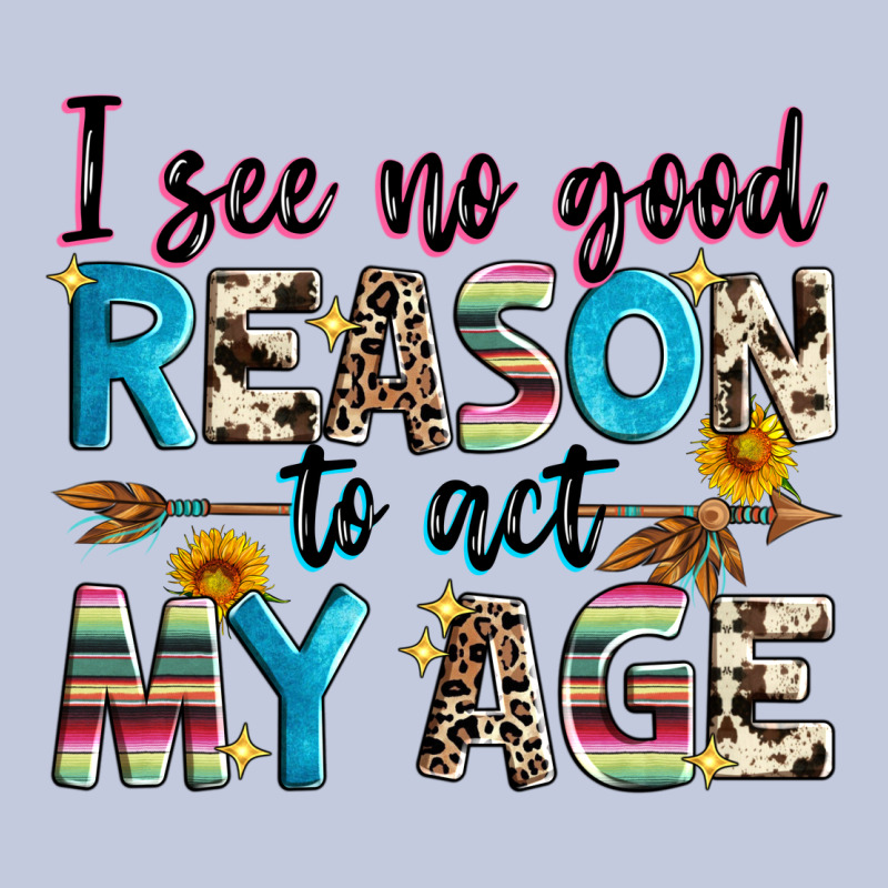 I See No Good Reason To Act My Age Long Sleeve Tee by Zillion Design Studio | Teevron