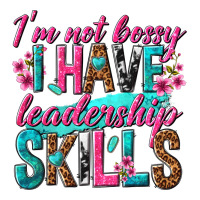 im not bossy i have leadership skills | Teevron