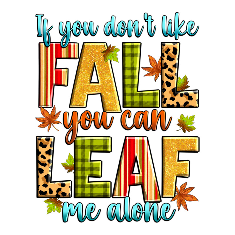 If You Don't Like Fall You Can Leaf Me Alone Long Sleeve Tee by Zillion Design Studio | Teevron