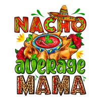 nacho average mama with nacho | Teevron