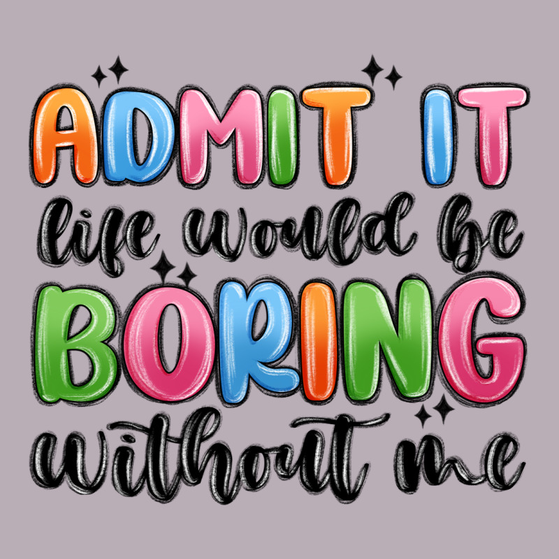 Admit It Life Would Be Boring Without Me Vintage Tee by MaliasSmallBusiness | Teevron