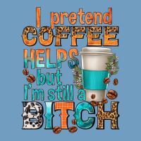 I Pretend Coffee Helps But Im Stil A Bitch Urban Heavy Tee | Teevron