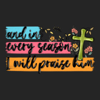 And In Every Season I Will Praise Him Premium Hoodie | Teevron