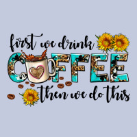 First We Drink Coffee Then We Do This Long Sleeve Tee | Teevron