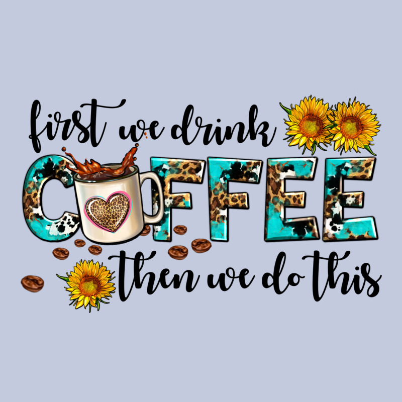 First We Drink Coffee Then We Do This Long Sleeve Tee by AdoDesignShop | Teevron