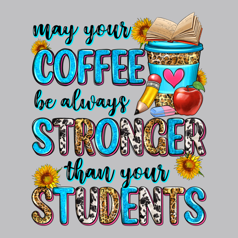 May Your Coffee Be Always Stronger Than Your Stude Classic Tee by Zillion Design Studio | Teevron