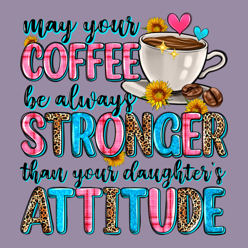 May Your Coffee Be Always Stronger Than Your Daugh Classic Tee by Zillion Design Studio | Teevron