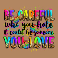Be Careful Who You Hate It Could Be Someone You Lo Long Sleeve Tee | Teevron