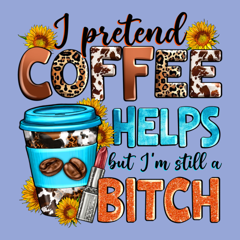 I Pretend Coffee Helps But I'm Still A Bitch Classic Tee by Zillion Design Studio | Teevron