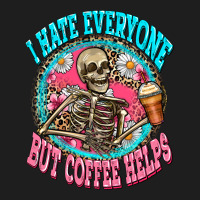 I Hate Everyone But Coffee Helps Classic Tee | Teevron