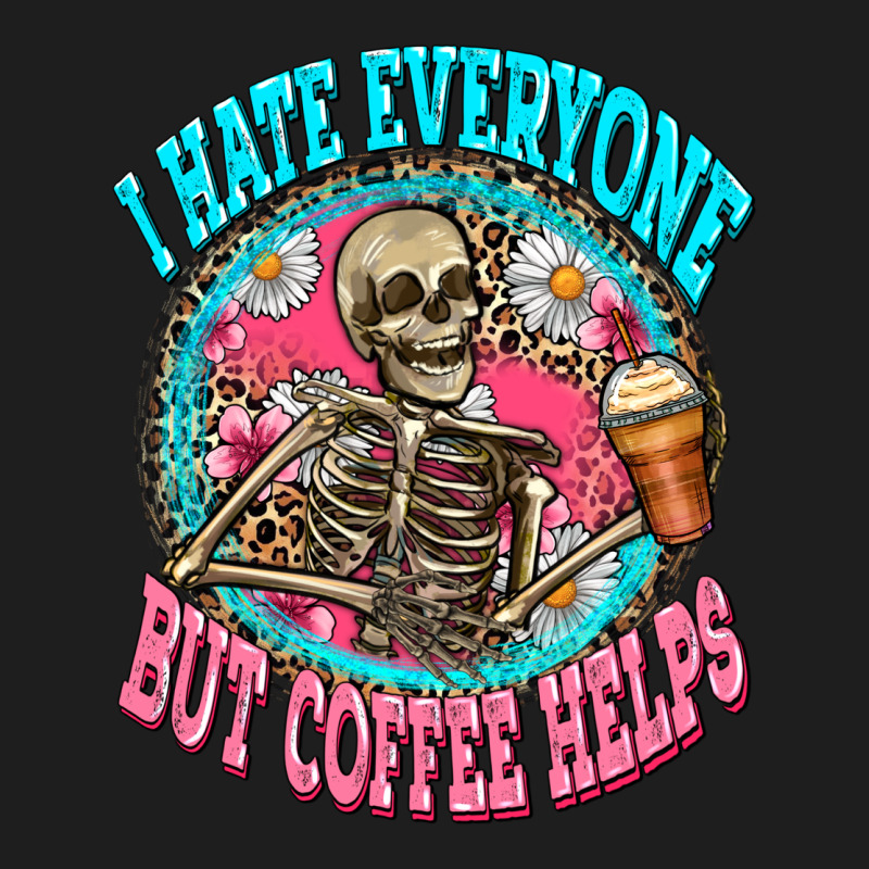 I Hate Everyone But Coffee Helps Classic Tee by Zillion Design Studio | Teevron
