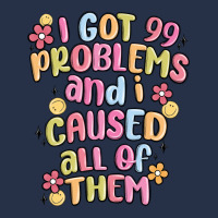I Got 99 Problems And I Caused All Of Them Premium Hoodie | Teevron